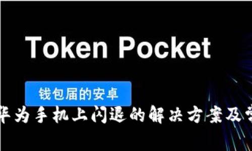 小狐钱包在华为手机上闪退的解决方案及常见问题解析