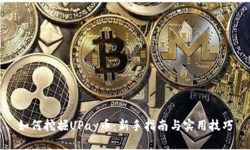 如何挖掘UPay币：新手指南与实用技巧