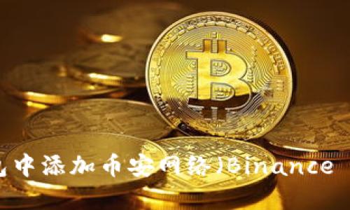 如何在狐狸钱包中添加币安网络（Binance Smart Chain）