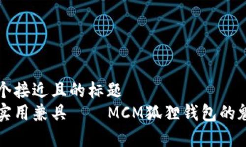 思考一个接近且的标题  
时尚与实用兼具——MCM狐狸钱包的魅力分析