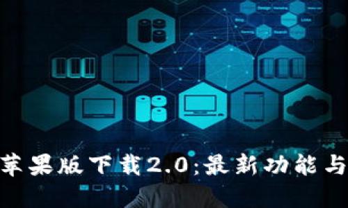 Tokenim苹果版下载2.0：最新功能与使用指南