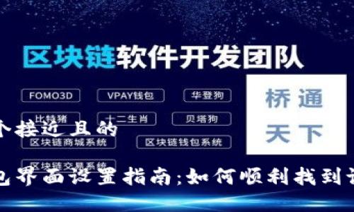 思考一个接近且的

小狐钱包界面设置指南：如何顺利找到设置选项