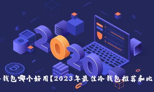 冷钱包哪个好用？2023年最佳冷钱包推荐和比较