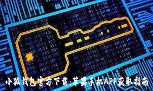   
小狐钱包官方下载：苹果手机APP获取指南