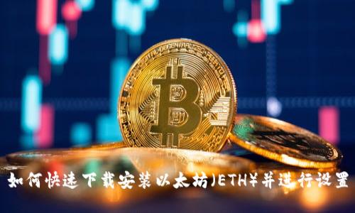 如何快速下载安装以太坊（ETH）并进行设置