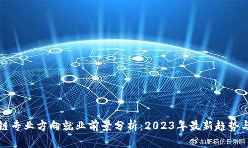 区块链专业方向就业前景分析：2023年最新趋势与机会