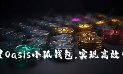 如何正确配置Oasis小狐钱包，实现高效管理数字资产