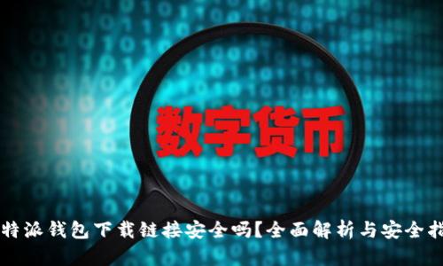 比特派钱包下载链接安全吗？全面解析与安全指南