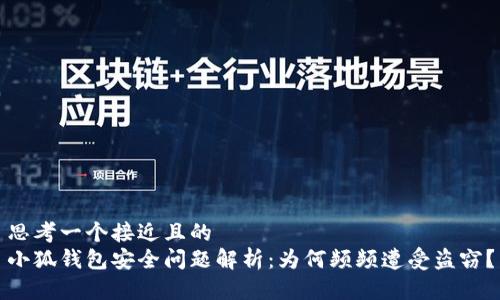 思考一个接近且的  
小狐钱包安全问题解析：为何频频遭受盗窃？