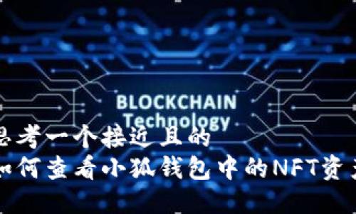 思考一个接近且的  
如何查看小狐钱包中的NFT资产