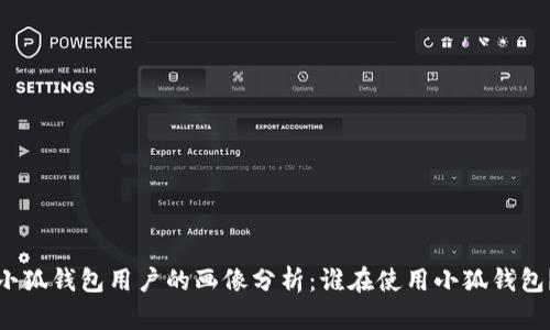 小狐钱包用户的画像分析：谁在使用小狐钱包？