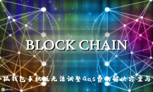 : 小狐钱包手机版无法调整Gas费的解决方案与分析