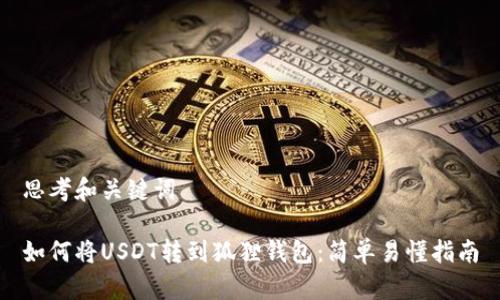 思考和关键词

如何将USDT转到狐狸钱包：简单易懂指南