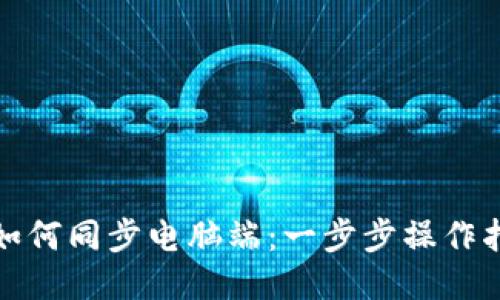 小狐钱包如何同步电脑端：一步步操作指南与技巧