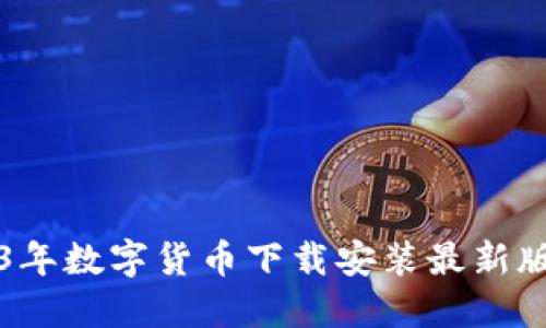 2023年数字货币下载安装最新版指南