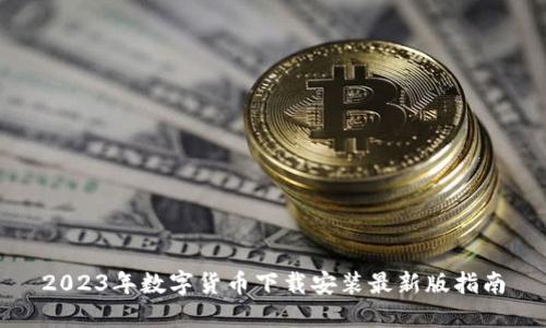 2023年数字货币下载安装最新版指南